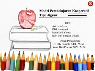 Model Pembelajaran KooperatifModel Pembelajaran Kooperatif
Tipe JigsawTipe Jigsaw
Oleh:
Adelia Afissa
Kiki Ismayanti
Renni Juli Yanna
Robi’atul Bangka Wiyah
Dosen Pengampuh:
Dr. Elly Susanti, S.Pd., M.Pd.
Weni Dwi Pratiwi, S.Pd., M.Sc.
 