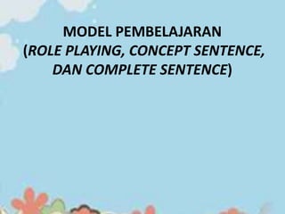 MODEL PEMBELAJARAN
(ROLE PLAYING, CONCEPT SENTENCE,
DAN COMPLETE SENTENCE)
 