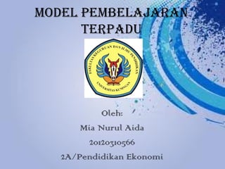 Model PeMbelajaran
      TerPadu




            Oleh:
       Mia Nurul Aida
         20120310566
   2A/Pendidikan Ekonomi
 