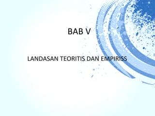 BAB V

LANDASAN TEORITIS DAN EMPIRISS
 