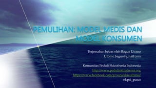 Terjemahan bebas oleh Bagus Utomo
Utomo.bagus@gmail.com
Komunitas Peduli Skizofrenia Indonesia
http://www.peduliskizofrenia.org
https://www.facebook.com/groups/skizofrenia/
@kpsi_pusat
 