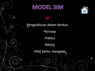 ISI
Pengetahuan dalam bentuk
          •Konsep
          •Faktor
          •Mesej
    •Alat bantu mengajar
 