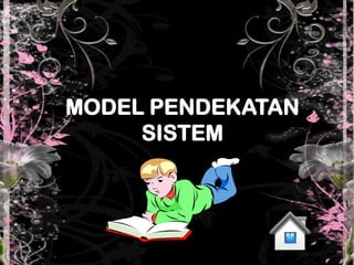 MODEL PENDEKATAN
     SISTEM
 