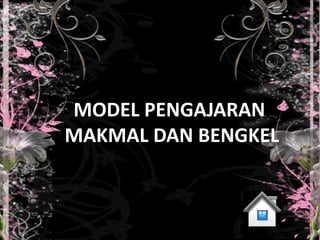 MODEL PENGAJARAN
MAKMAL DAN BENGKEL
 