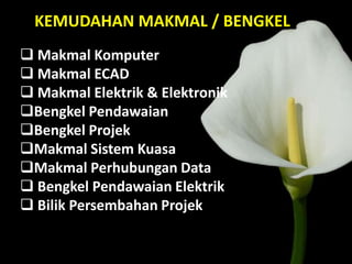 KEMUDAHAN MAKMAL / BENGKEL
 Makmal Komputer
 Makmal ECAD
 Makmal Elektrik & Elektronik
Bengkel Pendawaian
Bengkel Projek
Makmal Sistem Kuasa
Makmal Perhubungan Data
 Bengkel Pendawaian Elektrik
 Bilik Persembahan Projek
 