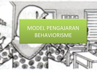 MODEL PENGAJARAN
  BEHAVIORISME
 