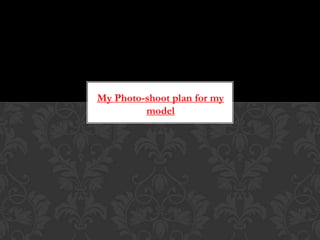 My Photo-shoot plan for my
         model
 