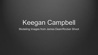 Keegan Campbell 
Modeling Images from James Dean/Rocker Shoot 
 