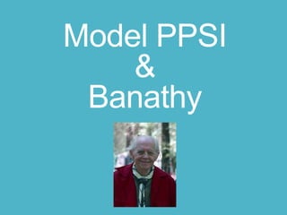 Model PPSI
&
Banathy
 