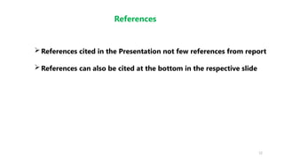 12
References
References cited in the Presentation not few references from report
References can also be cited at the bottom in the respective slide
 
