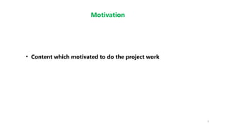 3
Motivation
• Content which motivated to do the project work
 