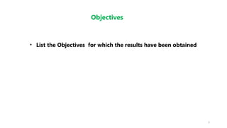 5
Objectives
• List the Objectives for which the results have been obtained
 