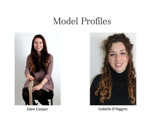 Model Profiles
Eden Cooper Isabella O’Higgins
 
