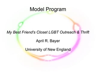 Model Program
My Best Friend's Closet LGBT Outreach & Thrift
April R. Bayer
University of New England
 