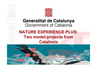 NATURE EXPERIENCE PLUS:
Two model projects from
Catalonia
 