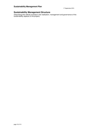 Sustainability Management Plan
17 September 2015
page 10 of 10
Sustainability Management Structure
(Describing who will be involved in the realisation, management and governance of the
sustainability aspects of the project)
 