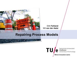Dirk Fahland
               Wil van der Aalst


Repairing Process Models
 