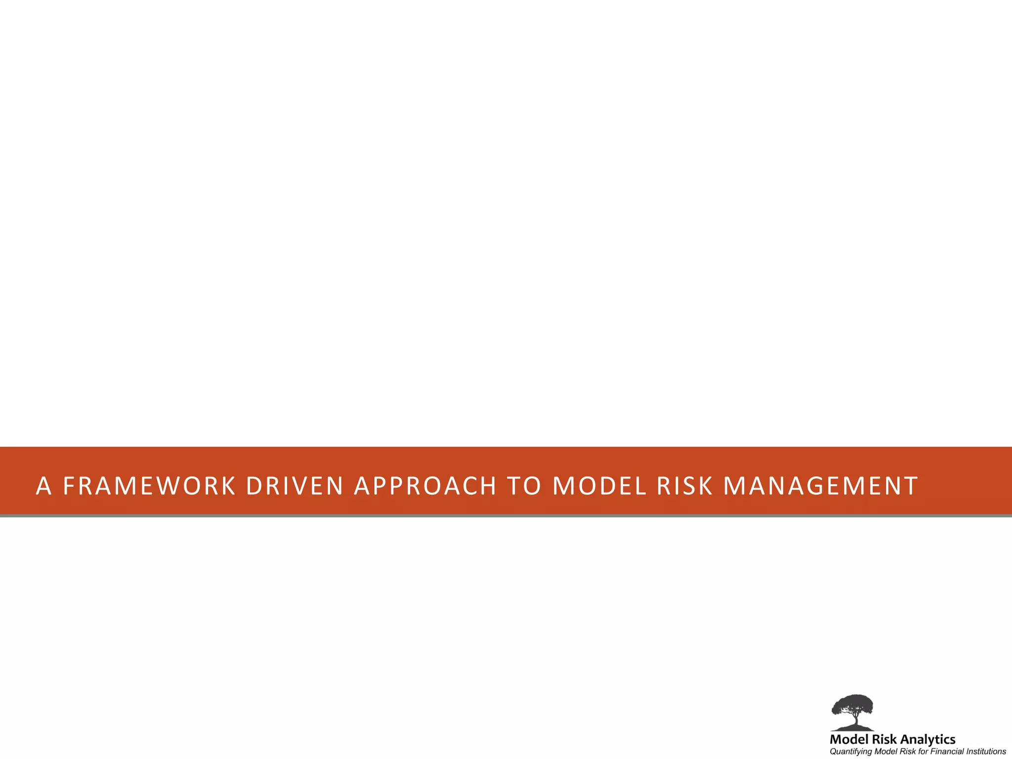 A FRAMEWORK DRIVEN APPROACH TO MODEL RISK MANAGEMENT
 
