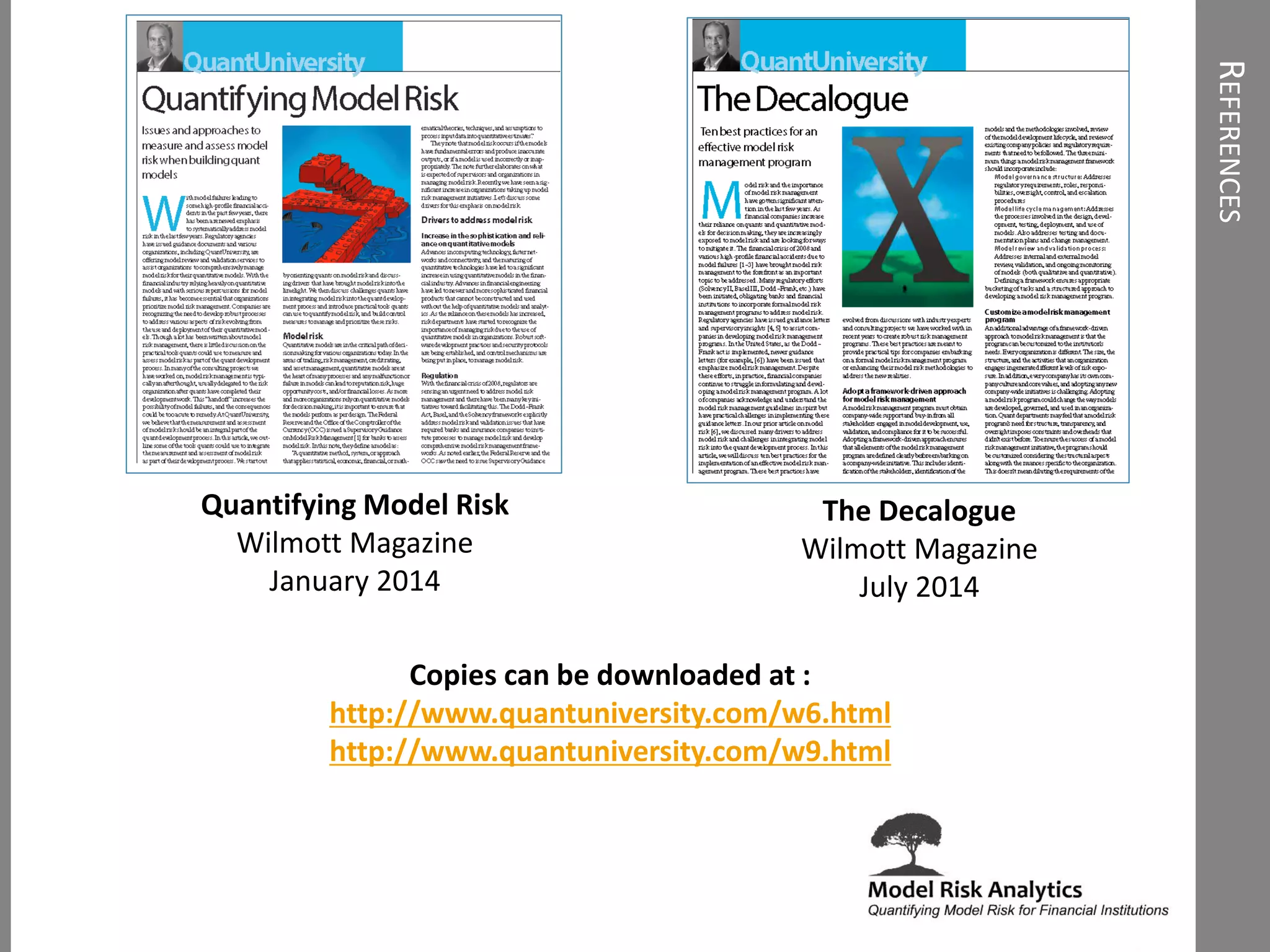 REFERENCES
Quantifying Model Risk
Wilmott Magazine
January 2014
The Decalogue
Wilmott Magazine
July 2014
Copies can be downloaded at :
http://www.quantuniversity.com/w6.html
http://www.quantuniversity.com/w9.html
 
