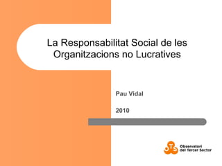 Pau Vidal 2010 La Responsabilitat Social de les Organitzacions no Lucratives 