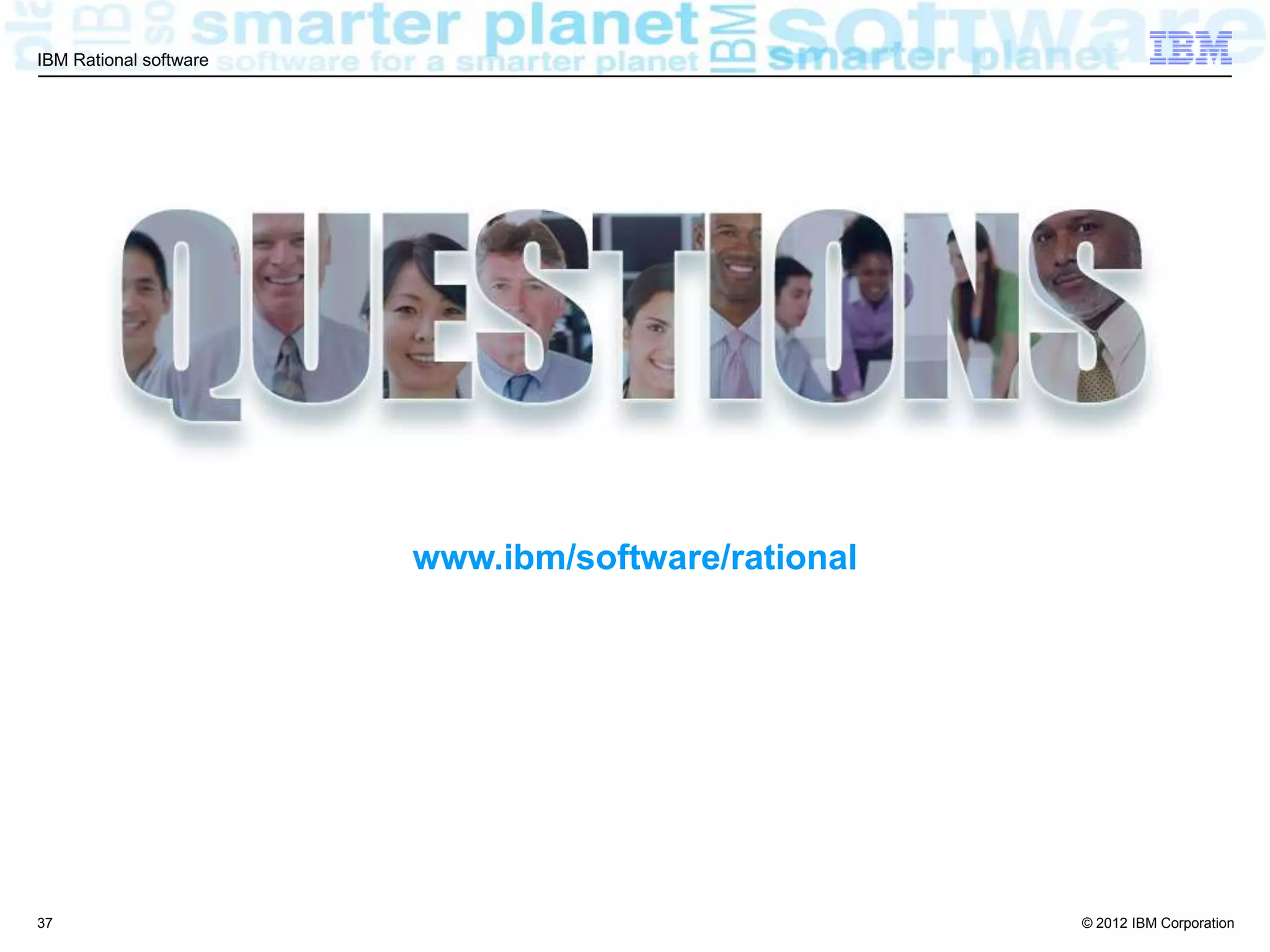 IBM Rational software




                        www.ibm/software/rational




37                                                  © 2012 IBM Corporation
 