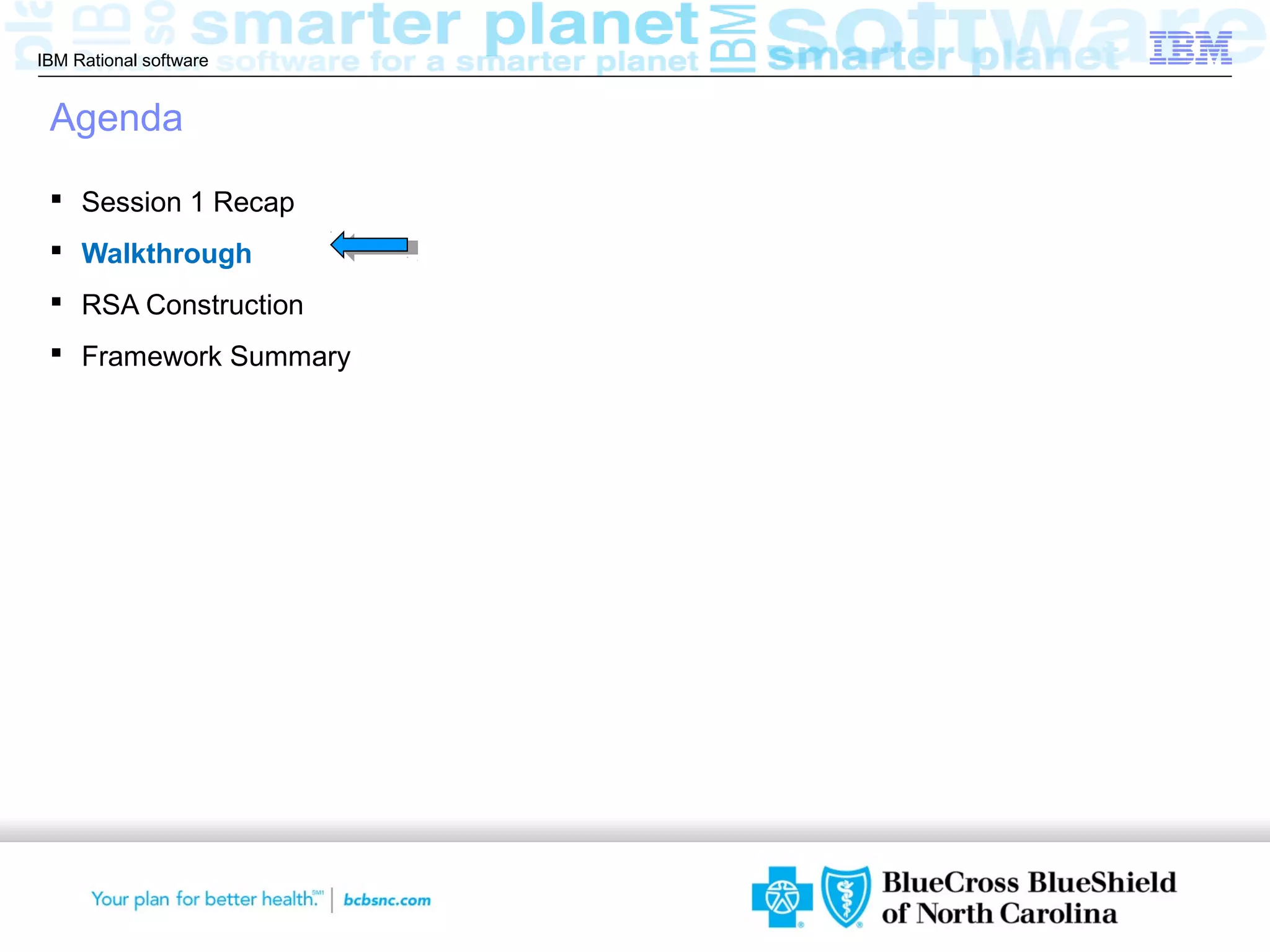 IBM Rational software


 Agenda

  Session 1 Recap
  Walkthrough
  RSA Construction
  Framework Summary




                        © 2012 IBM Corporation
 