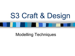 S3 Craft & Design

 Modelling Techniques
 