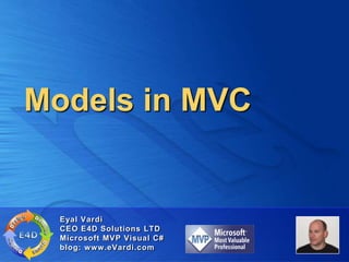 Models in MVC


  Eyal Vardi
  CEO E4D Solutions LTD
  Microsoft MVP Visual C#
  blog: www.eVardi.com
 