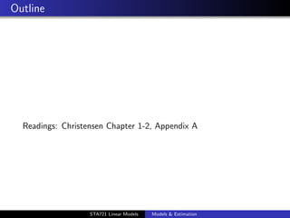 Outline




  Readings: Christensen Chapter 1-2, Appendix A




                                                                duke.eps


                   STA721 Linear Models   Models & Estimation
 