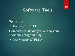 10
Software Tools
• Spreadsheet:
• Microsoft EXCEL
• Compartmental Analysis and System
Dynamics programming:
• Isee Systems STELLA
 