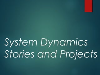 System Dynamics
Stories and Projects
 