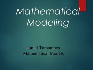 Mathematical
Modeling
Juniel Tumampos
Mathematical Models
 