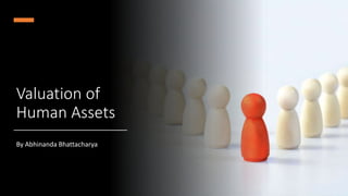 Valuation of
Human Assets
By Abhinanda Bhattacharya
 