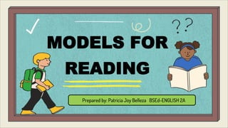 MODELS FOR
READING
Prepared by: Patricia Joy Belleza BSEd-ENGLISH 2A
 