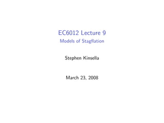 EC6012 Lecture 9
Models of Stagﬂation


  Stephen Kinsella


  March 23, 2008
 