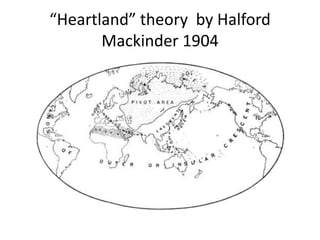 “Heartland” theory by Halford
       Mackinder 1904
 