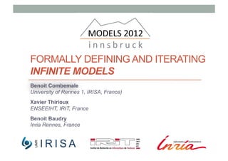 FORMALLY DEFINING AND ITERATING
INFINITE MODELS
Benoit Combemale
University of Rennes 1, IRISA, France)
Xavier Thirioux
ENSEEIHT, IRIT, France
Benoit Baudry
Inria Rennes, France
 