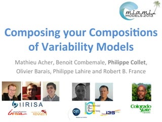 Mathieu	
  Acher,	
  Benoit	
  Combemale,	
  Philippe	
  Collet,	
  
Olivier	
  Barais,	
  Philippe	
  Lahire	
  and	
  Robert	
  B.	
  France	
  
Composing	
  your	
  Composi2ons	
  
of	
  Variability	
  Models	
  
 