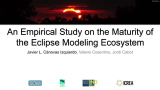 Flickr/BenNuttall
An Empirical Study on the Maturity of
the Eclipse Modeling Ecosystem
Javier L. Cánovas Izquierdo, Valerio Cosentino, Jordi Cabot
flickr/Kansasphoto
 
