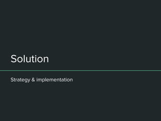 Solution
Strategy & implementation
 