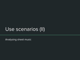 Use scenarios (II)
Analysing sheet music
 
