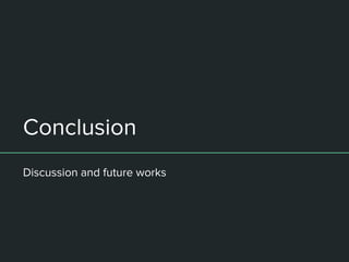Conclusion
Discussion and future works
 