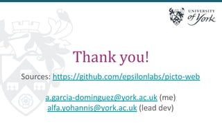 Thank you!
Sources: https://github.com/epsilonlabs/picto-web
a.garcia-dominguez@york.ac.uk (me)
alfa.yohannis@york.ac.uk (lead dev)
 