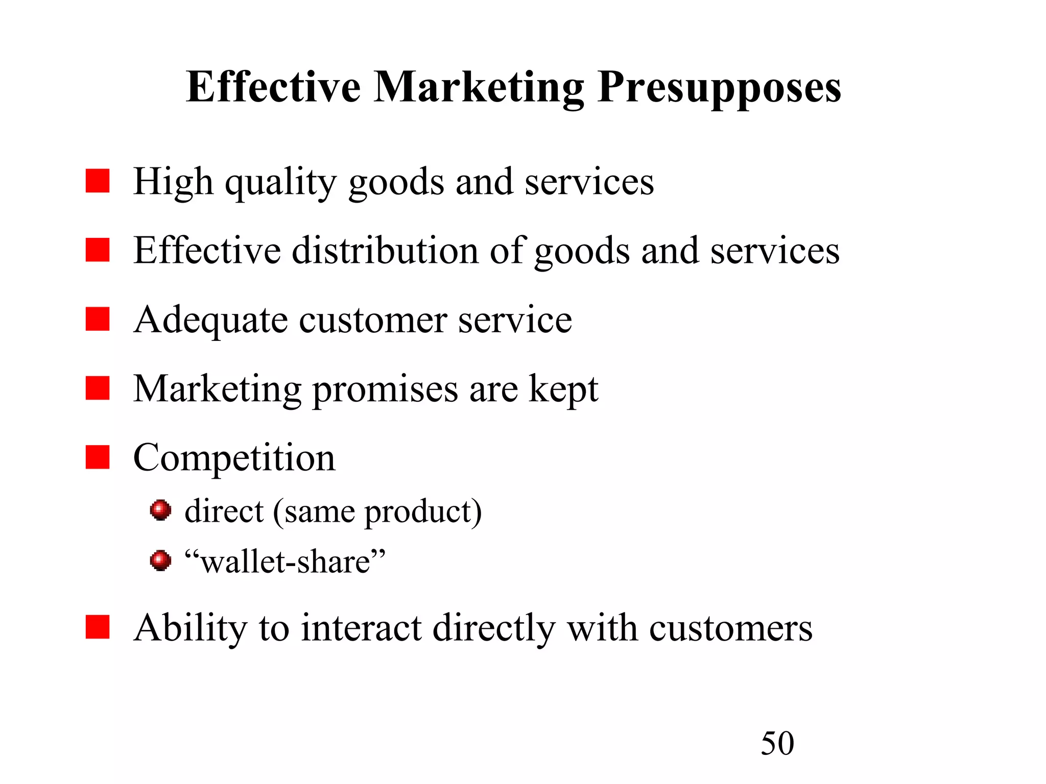 50
Effective Marketing Presupposes
High quality goods and services
Effective distribution of goods and services
Adequate customer service
Marketing promises are kept
Competition
direct (same product)
“wallet-share”
Ability to interact directly with customers
 