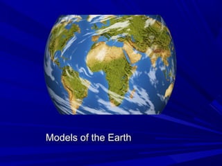Models of the EarthModels of the Earth
 