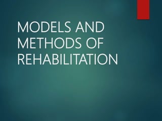 MODELS AND
METHODS OF
REHABILITATION
 