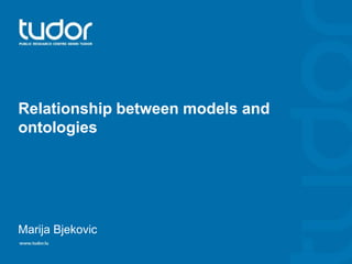 Relationship between models and
ontologies




Marija Bjekovic
 