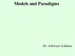 Models and Paradigms
Dr. Ashwani Asthana
 