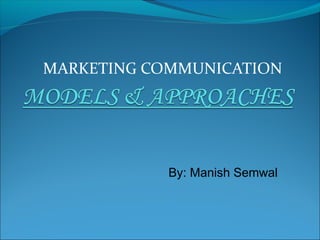 MARKETING COMMUNICATION
By: Manish Semwal
 