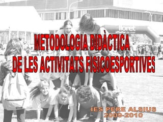 METODOLOGIA DIDÀCTICA DE LES ACTIVITATS FISICOESPORTIVES IES PERE ALSIUS 2009-2010 